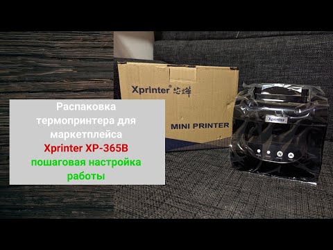 Видео: Распаковка бюджетного термопринтера Xprinter XP-365B для маркетплейса. Подготовка к работе