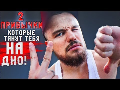 Видео: 2 Привычки, Которые Тянут Тебя На Дно!