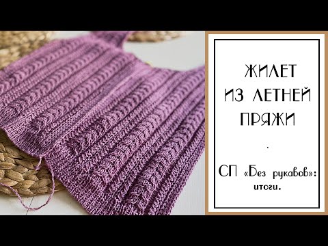 Видео: СП "Без рукавов": итоги. Жилет спицами из летней пряжи.