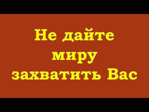 Видео: Не давайте этому миру захватить Вас