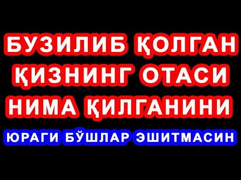 Видео: Buzilib qolgan qizning Otasi nima qildi (Eshitib ko'ring) | Бузилиб қолган қизнинг отаси нима қилди