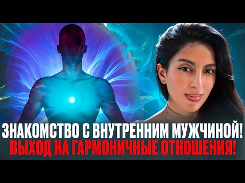 Видео: ЗНАКОМСТВО С ВНУТРЕННИМ МУЖЧИНОЙ!ВЫХОД НА ГАРМОНИЧНЫЕ ОТНОШЕНИЯ!