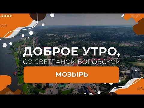 Видео: Мозырь | "Доброе утро, Беларусь!" со Светланой Боровской