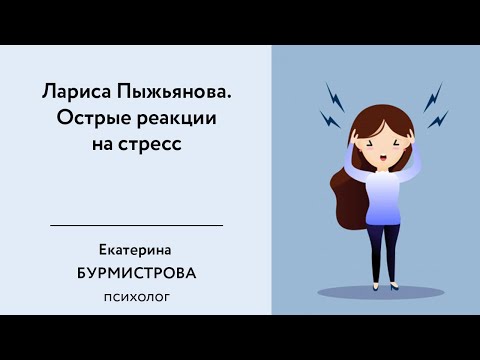 Видео: Лариса Пыжьянова. Острые реакции на стресс