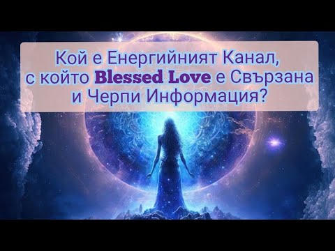 Видео: Кой е ЕНЕРГИЙНИЯТ КАНАЛ🛸, с който BLESSED LOVE е СВЪРЗАНА и ЧЕРПИ ИНФОРМАЦИЯ?