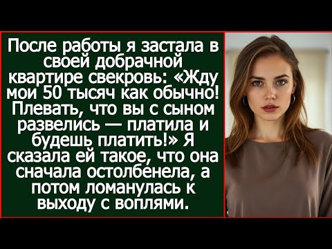 Видео: Жду 50 тысяч как обычно! Плевать, что вы с сыном развелись. Платила и будешь платить! Орала свекровь