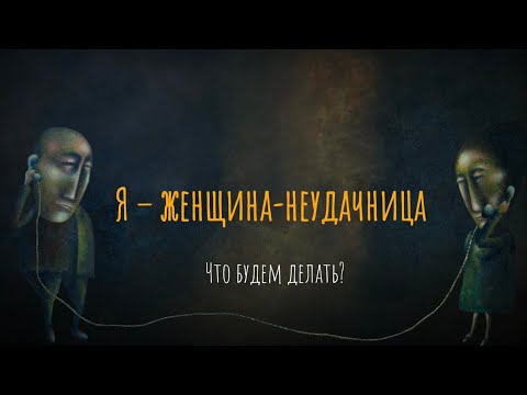 Видео: Я – женщина-неудачница. Что будем делать?