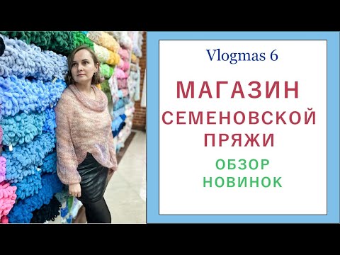 Видео: МАГАЗИН СЕМЕНОВСКОЙ ПРЯЖИ  ОБЗОР НОВИНОК / Vlogmas 6