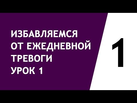 Видео: Избавляемся от ежедневной тревоги урок 1