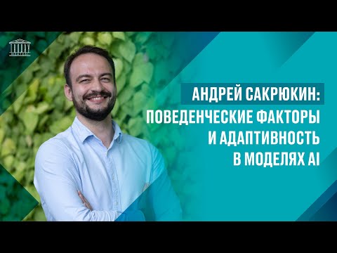 Видео: Андрей Сакрюкин: Поведенческие факторы и адаптивность в моделях AI