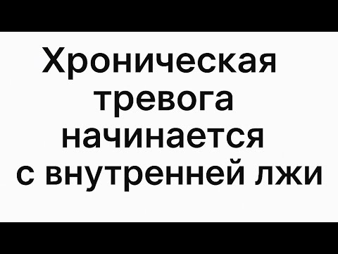 Видео: Хроническая тревога начинается с внутренней лжи. Утраченное доверие.