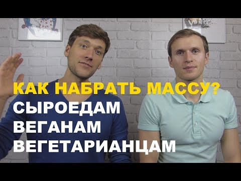 Видео: Как Набрать Массу на Сыроедении, Веганстве, Вегетарианстве!