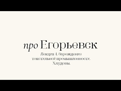 Видео: Про Егорьевск. Лекция 4. Зарождение текстильной промышленности. Хлудовы