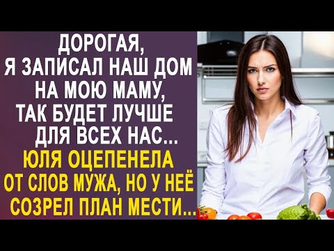 Видео: Дорогая, я записал наш дом на мою маму, так будет лучше   Юля оцепенела от слов мужа    29