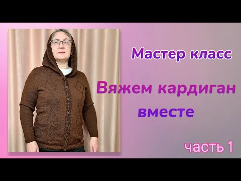 Видео: Вяжем кардиган вместе // мастер класс//  Часть 1