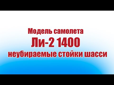 Видео: Модель самолета Ли-2 1400 / Неубираемые стойки шасси / ALNADO