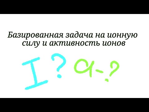 Видео: Задача. Ионная сила, активность ионов