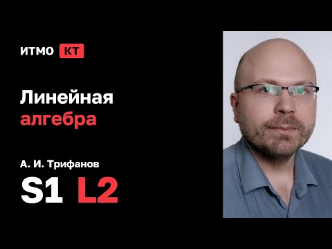 Видео: [s1 | 2025] Линейная алгебра, А. И. Трифанов, лекция 2