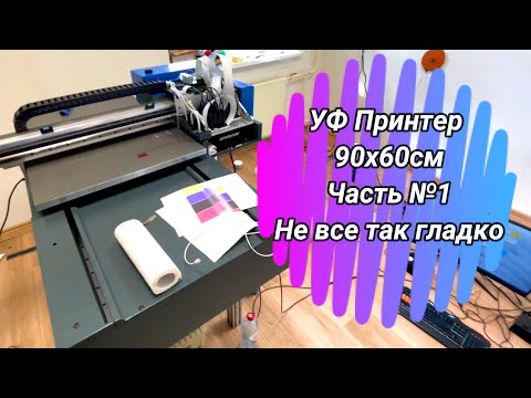 Видео: УФ Принтер 90х60см Часть №1 "Не все так гладко"