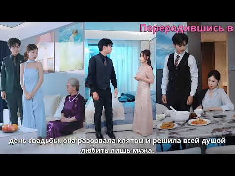 Видео: Переродившись в день свадьбы, она разорвала клятвы и решила всей душой любить лишь мужа.