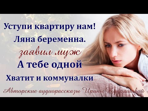 Видео: Уступи квартиру нам  Ляна беременна, а ты одна и в коммуналке поживешь,   заявил муж…   Ирина Ку