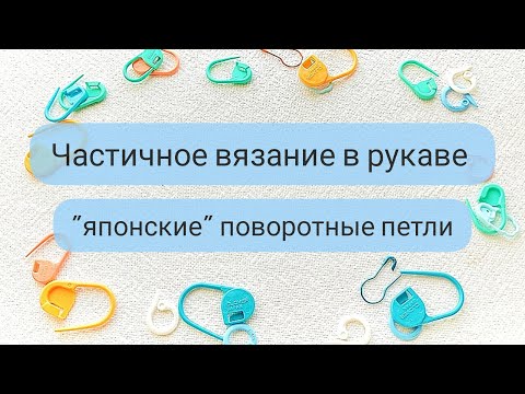 Видео: Рукав. Частичное вязание. "Японские" поворотные петли.