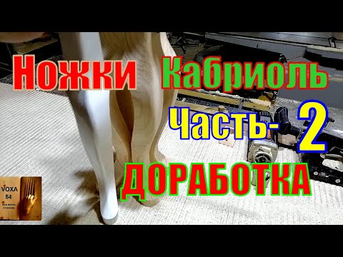 Видео: Ножки Кабриоль ДОРАБОТКА
