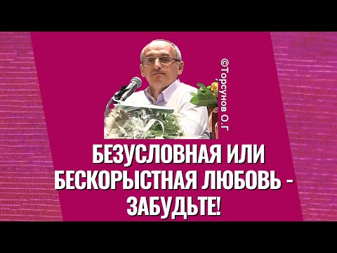 Видео: Безусловная или бескорыстная любовь - забудьте! Торсунов лекции