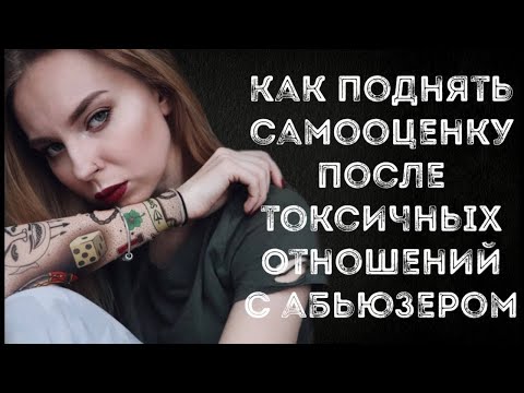 Видео: Как поднять самооценку после токсичных отношений с абьюзером