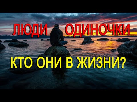 Видео: ЛЮДИ-ОДИНОЧКИ. КАКИМИ КАЧЕСТВАМИ ОНИ ОБЛАДАЮТ?