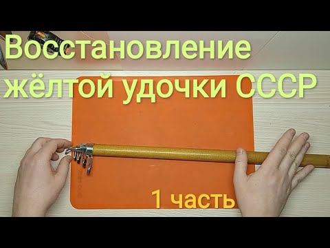 Видео: Проект "Восстановление жёлтой телескопической удочки производства СССР", 1часть
