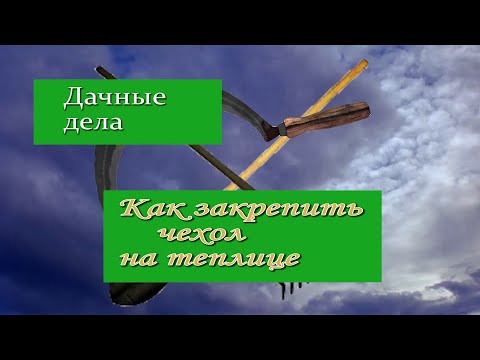 Видео: Дачные дела Как закрепить чехол на теплицу