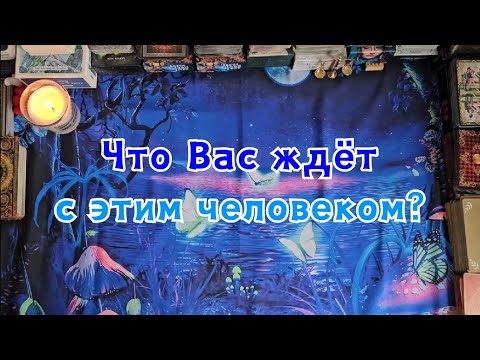 Видео: Что Вас ждёт с этим человеком?🔮👀😯💣💥🔥