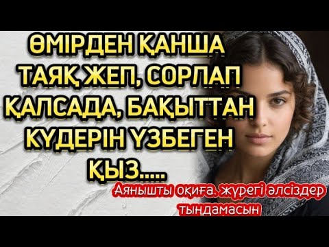 Видео: ӨМІРДЕН ҚАНША ТАЯҚ ЖЕП, СОРЛАСАДА, БАҚЫТТАН КҮДЕР ҮЗБЕН ҚЫЗ...