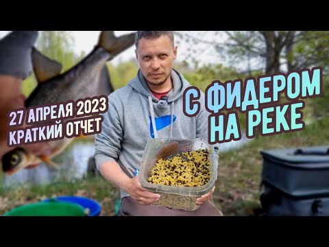 Видео: С фидером на реке 2023. Рыбалка 27 апреля. Краткий отчет.