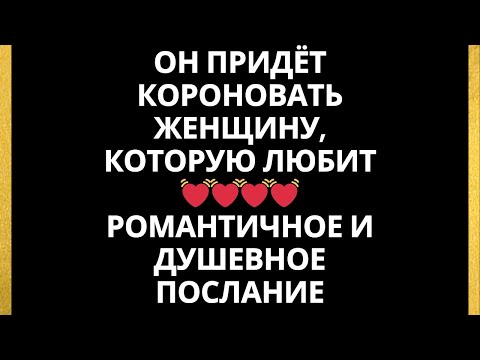 Видео: Он придёт короновать женщину, которую любит 💗💗 Романтичное и душевное послание