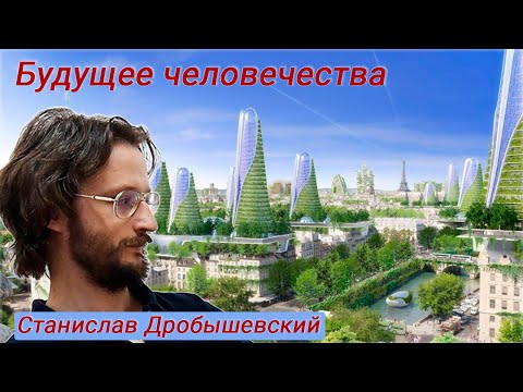 Видео: Будущее Человечества - Станислав Дробышевский