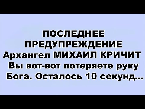 Видео: ПОСЛЕДНЕЕ ПРЕДУПРЕЖДЕНИЕ Архангел МИХАИЛ КРИЧИТ   Вы вот вот потеряете руку Бога  Осталось 10 се...