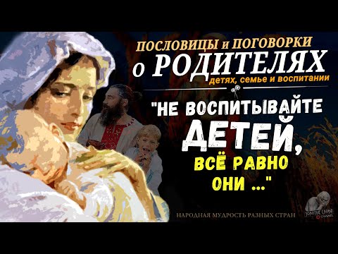 Видео: Пословицы и Поговорки о РОДИТЕЛЯХ, Детях, Семье и Воспитании, Народная Мудрость разных стран