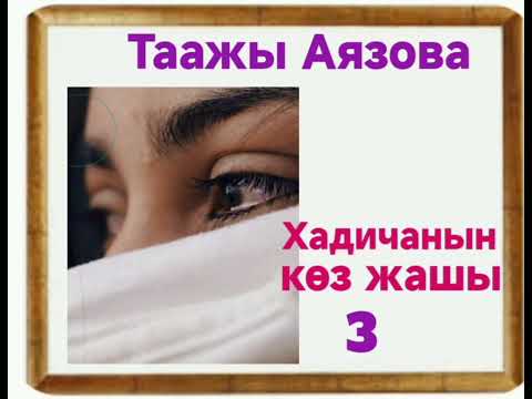 Видео: Таажы Аязова Хадичанын көз жашы 3- бөлүм