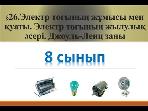 Видео: 8 сынып.§26.Электр тогының жұмысы менқуаты. Электр тогының жылулықәсері. Джоуль-Ленц заңы