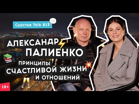 Видео: Александр Палиенко: честность с собой, страх смерти и счастливые отношения | Счастье Talk 13 | 16+