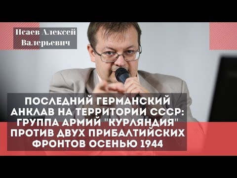 Видео: Последний германский анклав на территории СССР: группа армий Курляндия. Исаев Алексей Валерьевич.