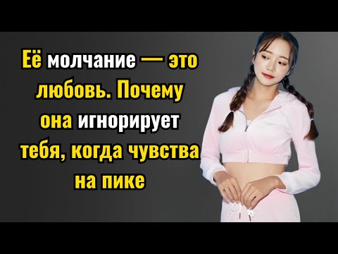 Видео: Её молчание — это любовь. Почему она игнорирует тебя, когда чувства на пике