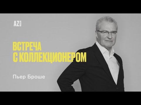 Видео: Встреча с коллекционером Пьером Броше в Музее AZ