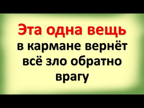 Видео: Эта одна вещь в кармане вернет зло обратно врагу. Носите с собой. Как защититься от злых людей