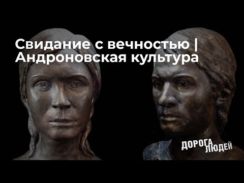 Видео: Свидание с вечностью. АНДРОНОВСКАЯ КУЛЬТУРА