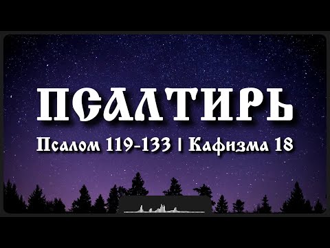 Видео: Псалмы 119-133 | Кафизма 18