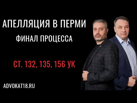 Видео: Апелляция в Пермском краевом суде по ст 132, 135, 156 УК - дело адвоката Ихсанова и очередная победа
