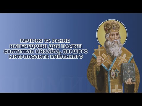 Видео: Вечірня та рання напередодні дня пам'яті святителя Михаїла, першого митрополита Київського